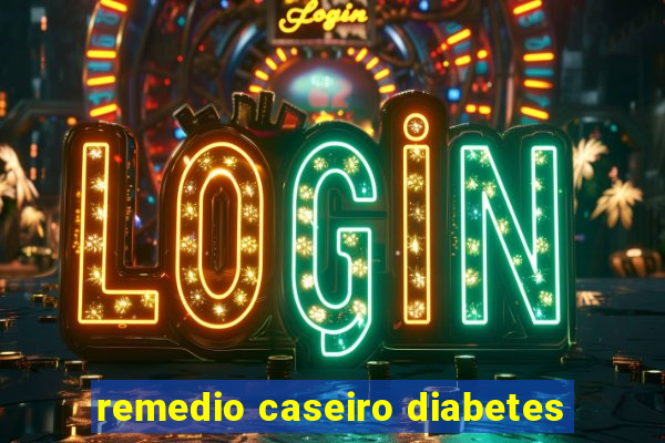 remedio caseiro diabetes